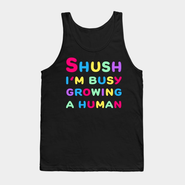 Shush I'm Growing A Human Tank Top by Vooble